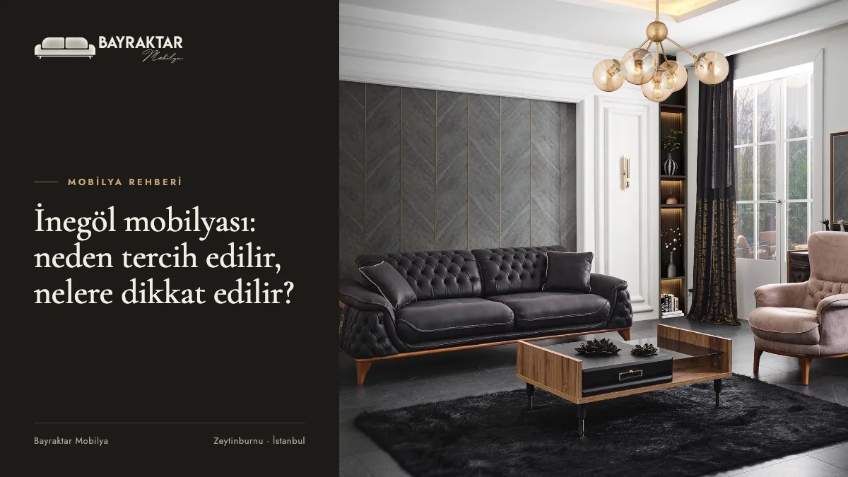 İnegöl Mobilyası: Neden Tercih Edilir, Nelere Dikkat Edilir?