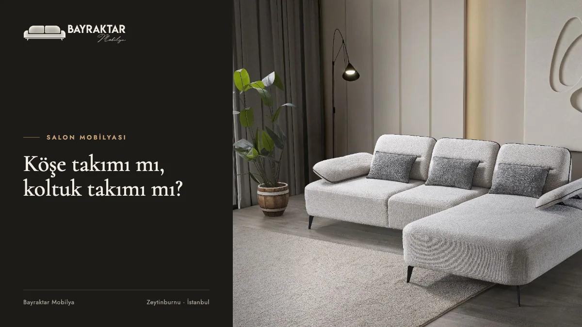 Köşe Takımı mı, Koltuk Takımı mı? Salonunuza Hangisi Uygun